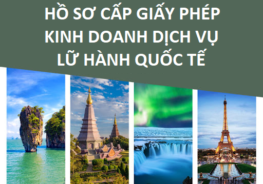 Hồ sơ cấp giấy phép kinh doanh dịch vụ lữ hành quốc tế